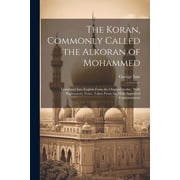 The Koran, Commonly Called the Alkoran of Mohammed; Translated Into English From the Original Arabic, With Explanatory Notes, Taken From the Most Approved Commentators Paperback