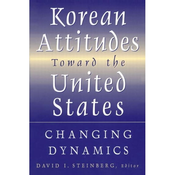 Korean Attitudes Toward the United States: Changing Dynamics, (Paperback)