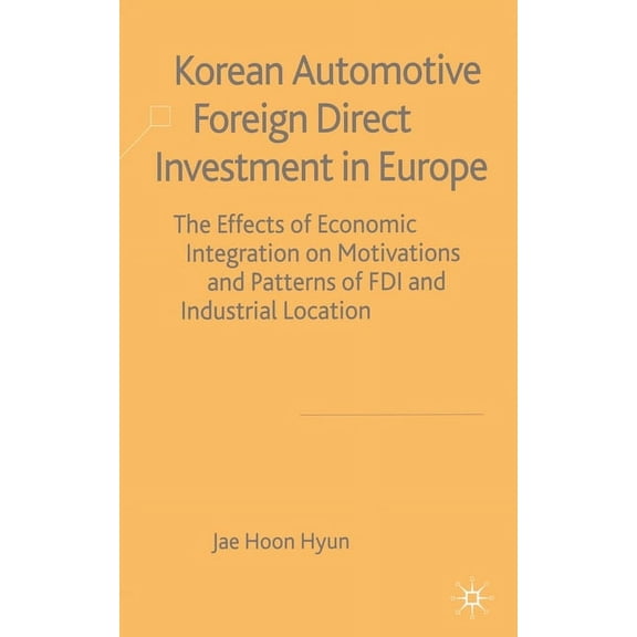 Korean Automotive Foreign Direct Investment in Europe: Effects of Economic Integration Motivations and Patterns of FDI a, (Paperback)