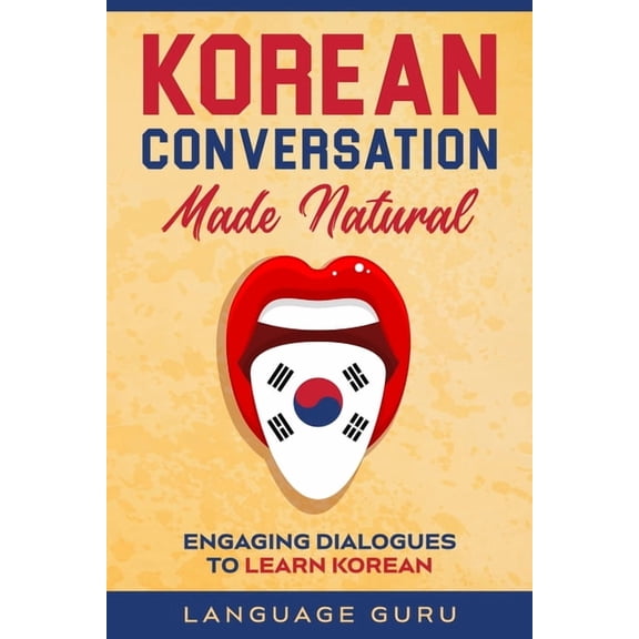 Korean Conversation Made Natural: Engaging Dialogues to Learn Korean, (Paperback)