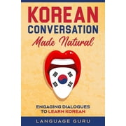 Korean Conversation Made Natural Engaging Dialogues to Learn Korean, Paperback