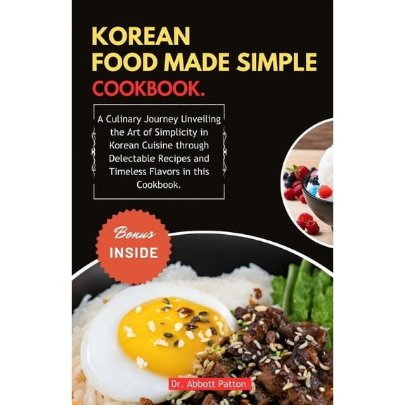 Korean Food Made Simple Cookbook.: A Culinary Journey Unveiling the Art of Simplicity in Korean Cuisine through Delectable Recipes and Timeless Flavors in this Cookbook. (Paperback)