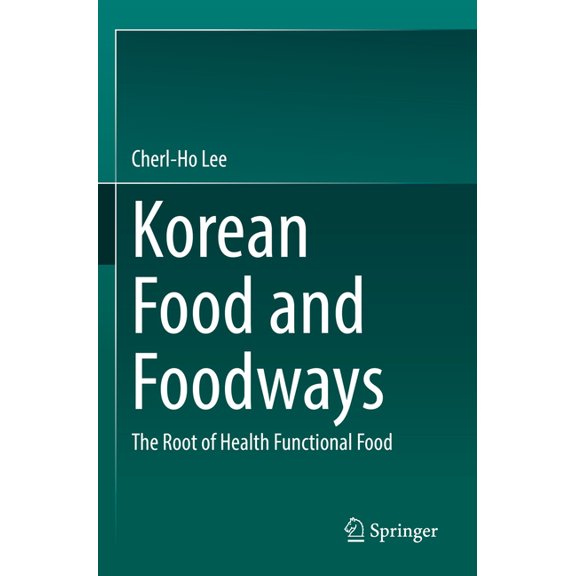 Korean Food and Foodways: The Root of Health Functional Food, (Paperback)