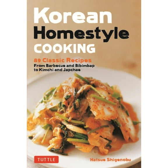 Tuttle Specials Korean Homestyle Cooking: 89 Classic Recipes - From Barbecue and Bibimbap to Kimchi and Japchae, (Paperback)