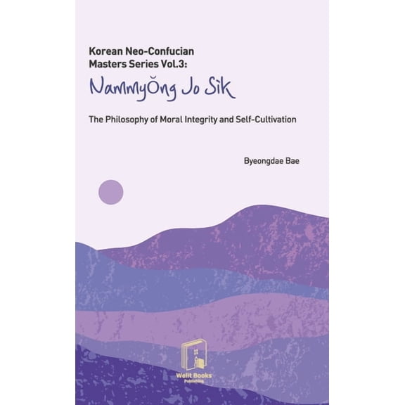 Korean Neo-Confucian Masters Series Vol.3: Nammyong Jo Sik: The Philosophy of Moral Integrity and Self-Cultivation, (Hardcover)