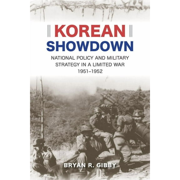 Korean Showdown : National Policy and Military Strategy in a Limited War, 19511952 (Edition 1) (Hardcover)