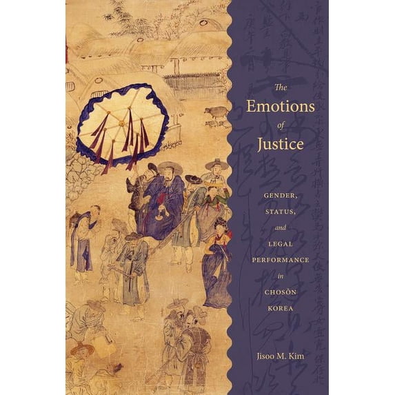 Korean Studies of the Henry M. Jackson S The Emotions of Justice: Gender, Status, and Legal Performance in Choson Korea, (Hardcover)