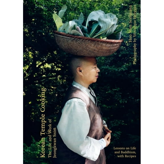 Korean Temple Cooking: Lessons on Life and Buddhism, with Recipes, the Life and Work of Jeongkwan Snim, (Hardcover)