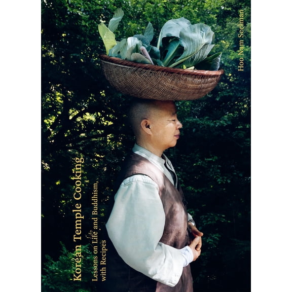 Korean Temple Cooking: Lessons on Life and Buddhism, with Recipes, the Life and Work of Jeongkwan Snim