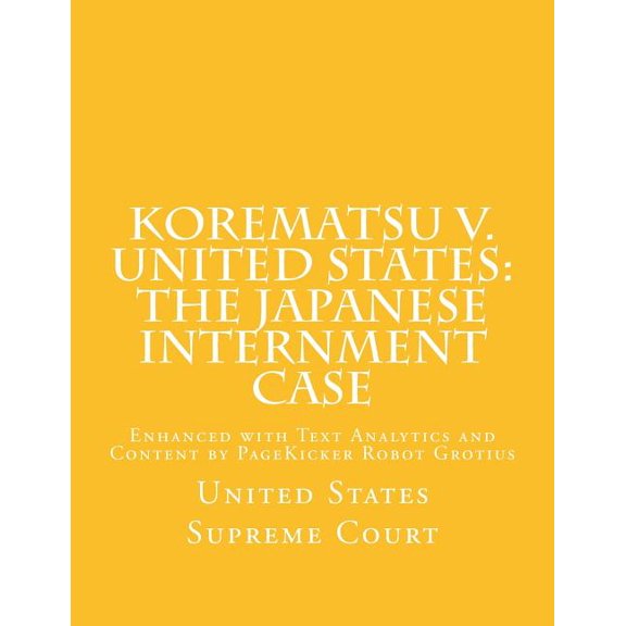 Korematsu v. United States : the Japanese Internment Case: Enhanced with Text Analytics and Content by PageKicker Robot Grotius (Paperback)