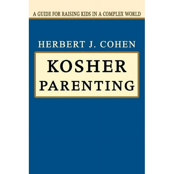 Kosher Parenting: A Guide for Raising Kids in a Complex World Paperback 0595320430 9780595320431 Herbert Cohen