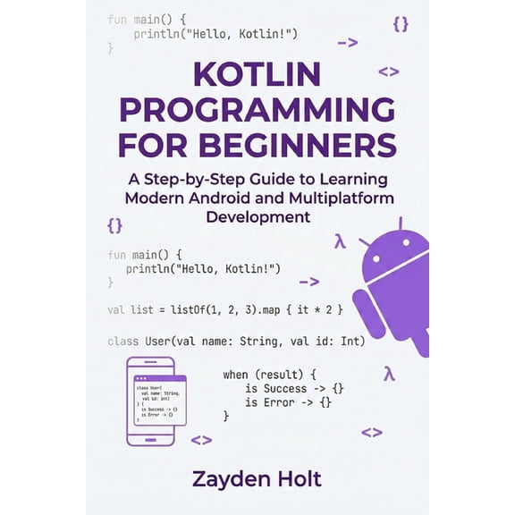 Kotlin Programming for Beginners: A Step-by-Step Guide to Learning Modern Android and Multiplatform Development, (Paperback)