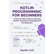 Kotlin Programming for Beginners: A Step-by-Step Guide to Learning Modern Android and Multiplatform Development, (Paperback)