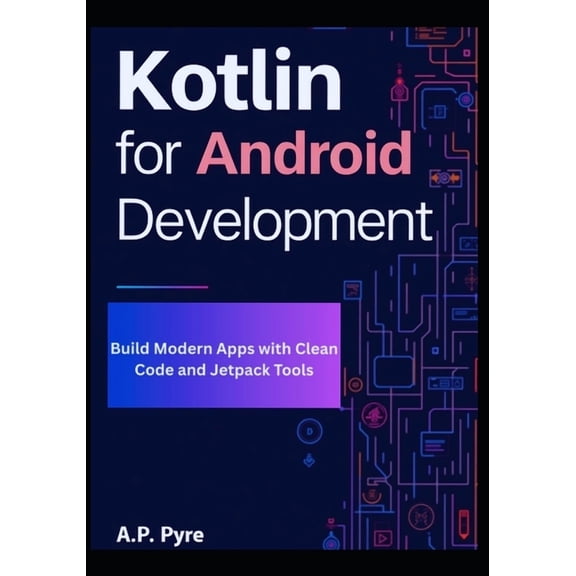 Kotlin for Android Development: Build Modern Apps with Clean Code and Jetpack Tools, (Paperback)