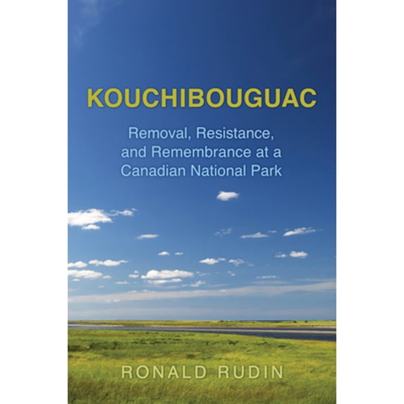 Pre-Owned Kouchibouguac: Removal, Resistance, and Remembrance at a Canadian National Park (Paperback) 1442628405 9781442628403