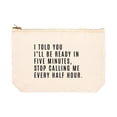 thumbnail image 1 of Koyal Wholesale Funny Makeup Bag Canvas Cosmetic Bag I Told You I'll Be Ready In Five Minutes Stop Calling Makeup Pouch, 1 of 5