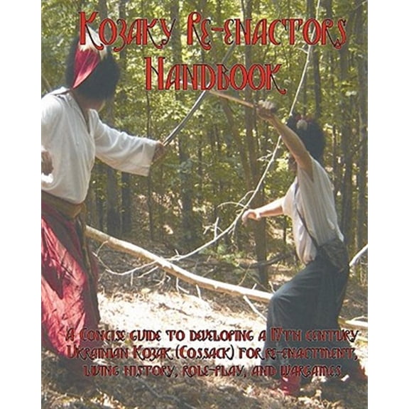 Pre-Owned Kozaky Re-enactors Handbook : A Guide to Recreating a Mid-Seventeenth Century Ukrainian Kozak (Cossack) Character