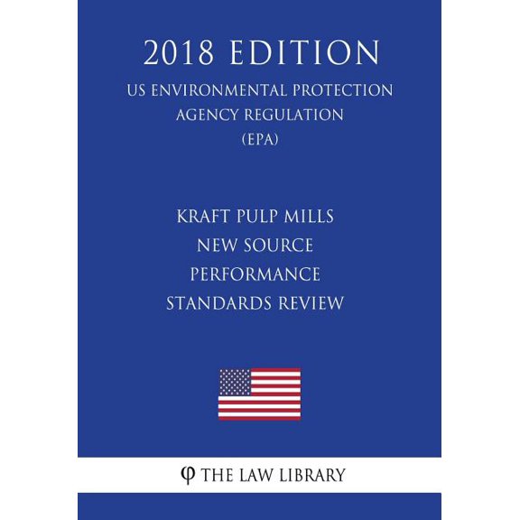 Kraft Pulp Mills New Source Performance Standards Review (Us Environmental Protection Agency Regulation) (Epa) (2018 Edition) (Paperback)