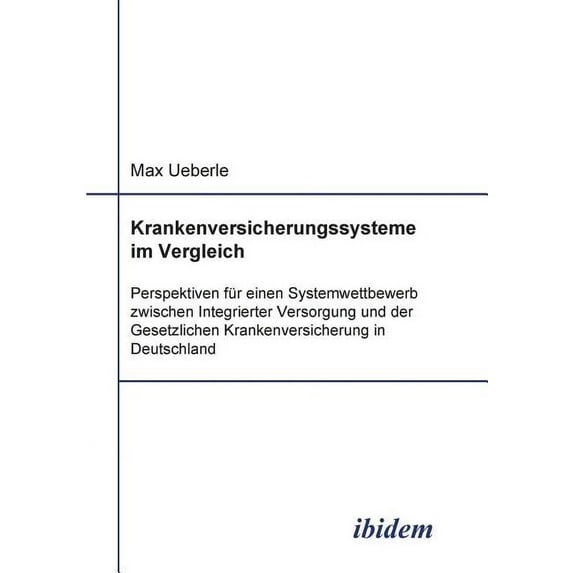 Krankenversicherungssysteme im Vergleich. Perspektiven für einen Systemwettbewerb zwischen Integrierter Versorgung und der Gesetzlichen Krankenversicherung in Deutschland (Paperback)