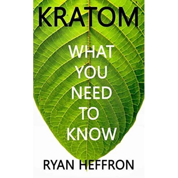 Kratom: What You Need to Know Paperback 1986641554 9781986641555 Ryan Heffron