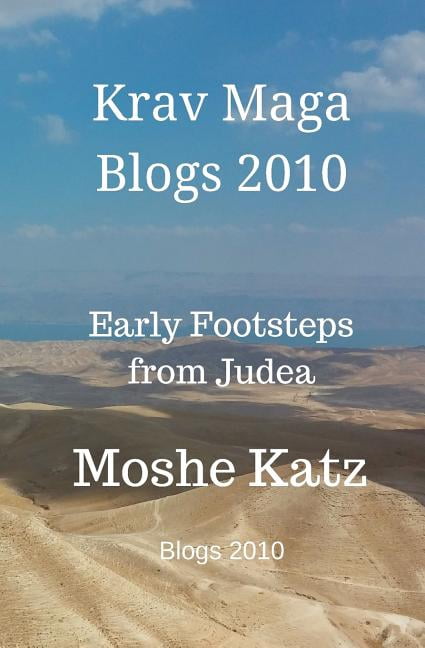 Krav Maga Blogs 2010: Early Footsteps From Judea Paperback 1548952877 9781548952877 Mr Moshe Katz