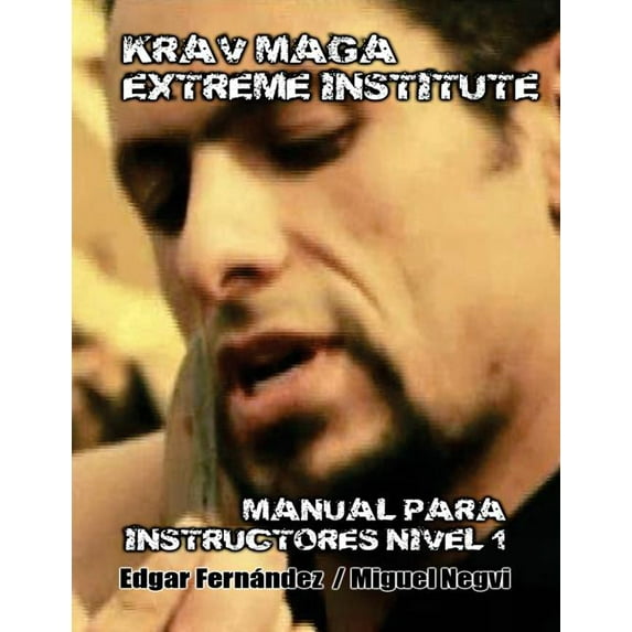 Krav Maga Extreme Institute - Manual para Instructores - Nivel 1 (Paperback) by Edgar Fernandez
