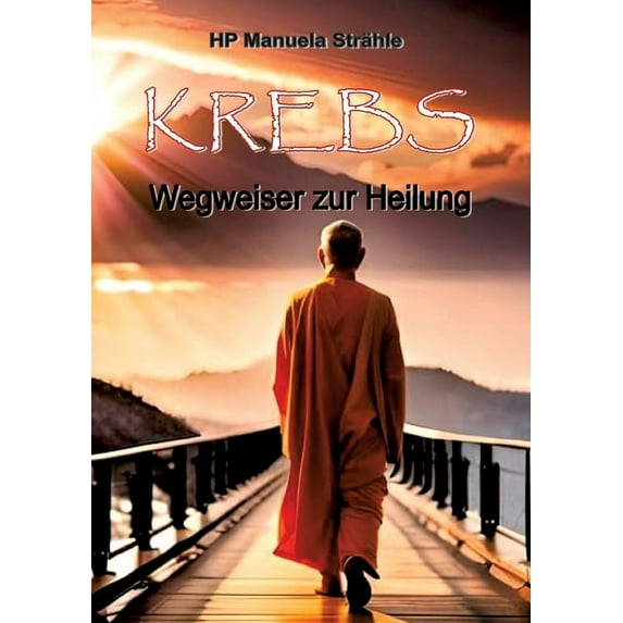 Krebs Wegweiser zur Heilung: Krebsprävention, Körpersanierung und Psychoonkologie sind die ganzheitlichen Instrumente zur Krebsheilung (Paperback)
