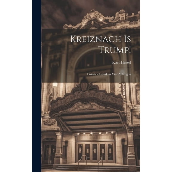 Kreiznach Is Trump!: Lokal-Schwank in Vier Aufzgen (Hardcover)