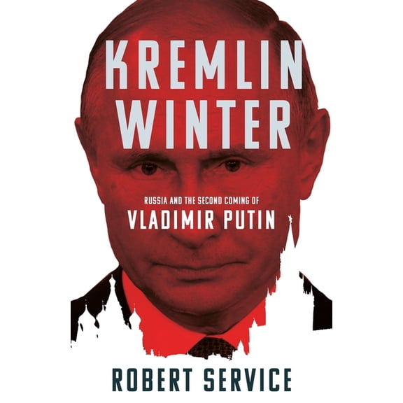 Kremlin Winter: Russia and the Second Coming of Vladimir Putin (Hardcover) by Robert Service