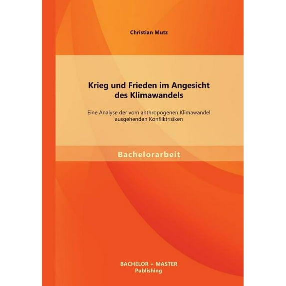 Krieg und Frieden im Angesicht des Klimawandels : Eine Analyse der vom anthropogenen Klimawandel ausgehenden Konfliktrisiken (Paperback)