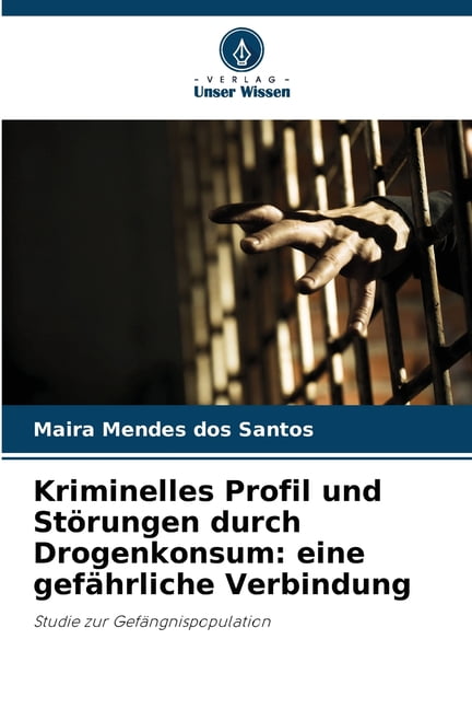 Kriminelles Profil und StÃ¶rungen durch Drogenkonsum: eine gefÃ¤hrliche Verbindung, (Paperback)