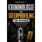 Criminology, Criminal Profiling, Serial Kriminologie und T terprofiling f r Anf nger Tatortanalyse, Serienm rder, Sekten und die Wissenschaft des kriminellen V, Book 30, Paperback