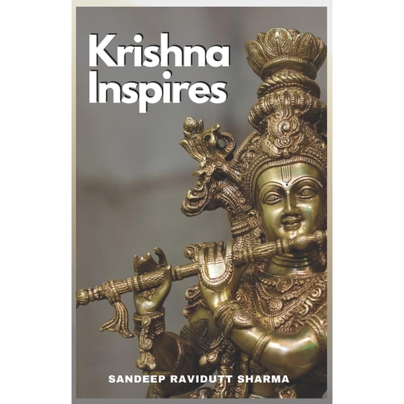 Krishna Inspires: Words inspired by the teachings of the Lord Krishna in Bhagavad Gita (Paperback)