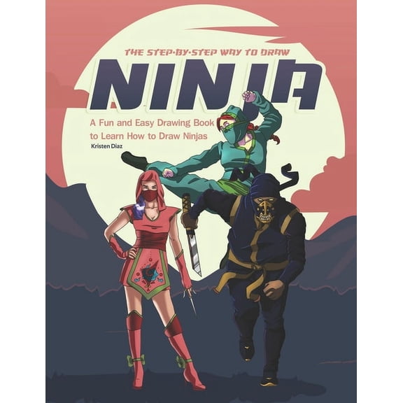 Kristen Diaz The Step by Step Way to Draw Ninja, 62 Pages