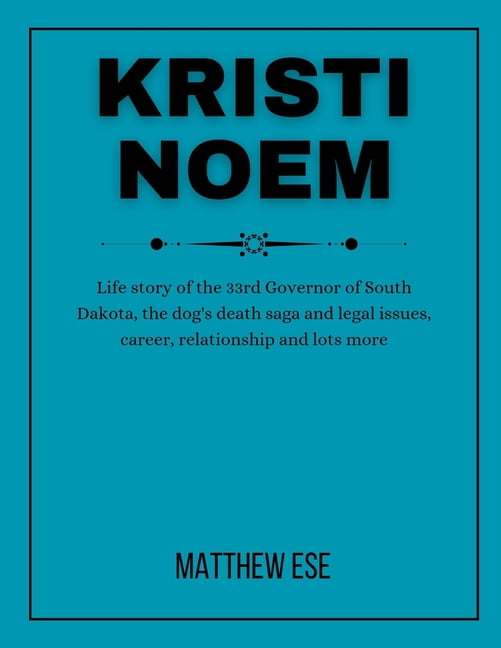 Kristi Noem: Life story of the 33rd Governor of South Dakota, the dog's death saga and legal issues, career, relati, (Paperback)