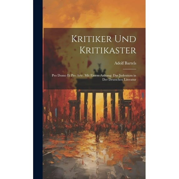 Kritiker Und Kritikaster : Pro Domo Et Pro Arte. Mit Einem Anhang: Das Judentum in Der Deutschen Literatur (Hardcover)