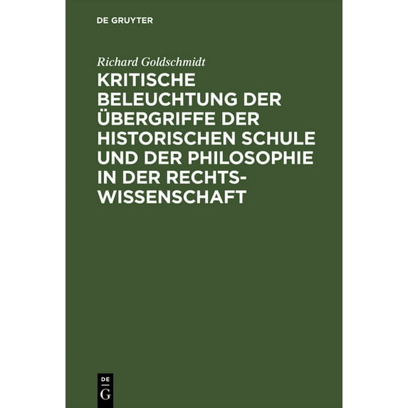 Kritische Beleuchtung Der Ãbergriffe Der Historischen Schule Und Der Philosophie in Der Rechtswissenschaft, (Hardcover)