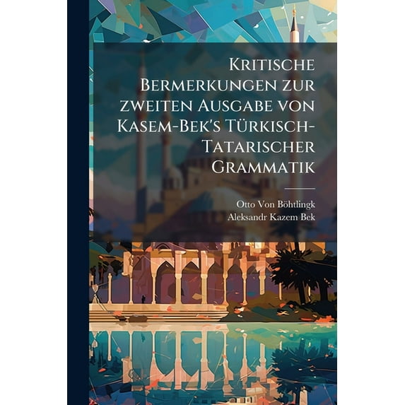Kritische Bermerkungen Zur Zweiten Ausgabe Von Kasem-Bek's Turkisch-Tatarischer Grammatik