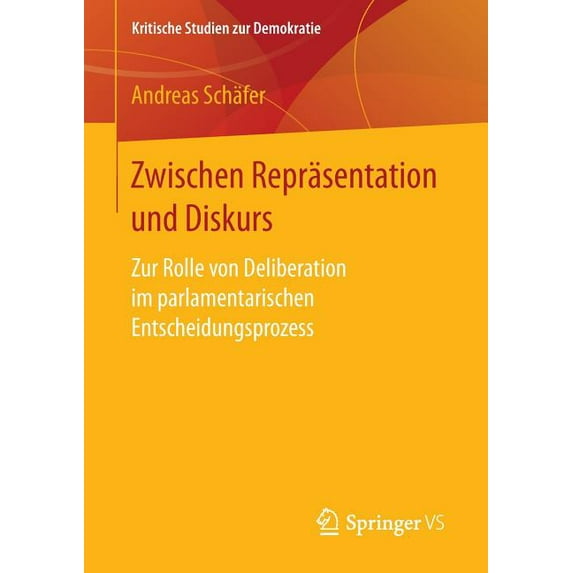 Kritische Studien Zur Demokratie Zwischen Repräsentation Und Diskurs: Zur Rolle Von Deliberation Im Parlamentarischen Entscheidungsprozess, (Paperback)