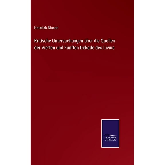 Kritische Untersuchungen Uber Die Quellen Der Vierten Und Funften Dekade Des Livius