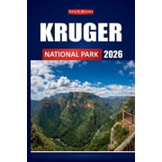 Kruger National Park 2026 The Ultimate Wildlife Safari Guide to South Africas Big Five, Breathtaking Landscapes, and U, Paperback