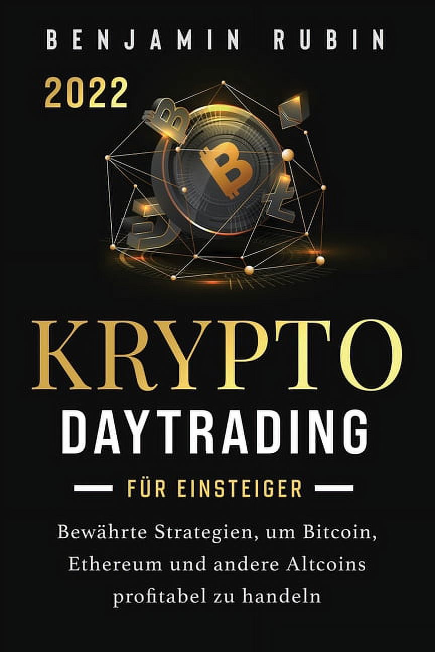 Krypto Daytrading - fÃ¼r Einsteiger -: BewÃ¤hrte Strategien, um Bitcoin,  Ethereum und andere Altcoins profitabel zu handel, (Paperback)
