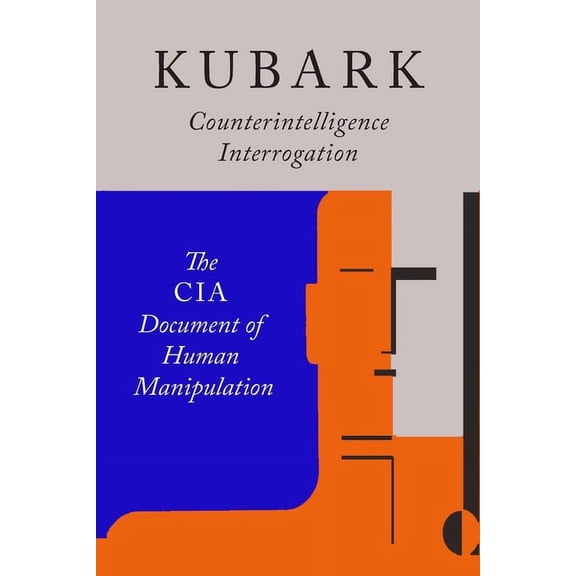 Kubark Counterintelligence Interrogation: The CIA Document of Human Manipulation, (Paperback)