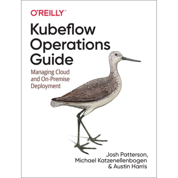 Pre-Owned Kubeflow Operations Guide: Managing Cloud and On-Premise Deployment (Paperback) 1492053279 9781492053279