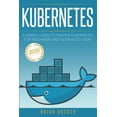 thumbnail image 1 of Kubernetes : A Simple Guide to Master Kubernetes for Beginners and Advanced Users (2020 Edition) (Paperback), 1 of 1