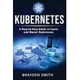 thumbnail image 1 of Kubernetes: A Step-by-Step Guide to Learn and Master Kubernetes (Paperback) by Brayden Smith, 1 of 1