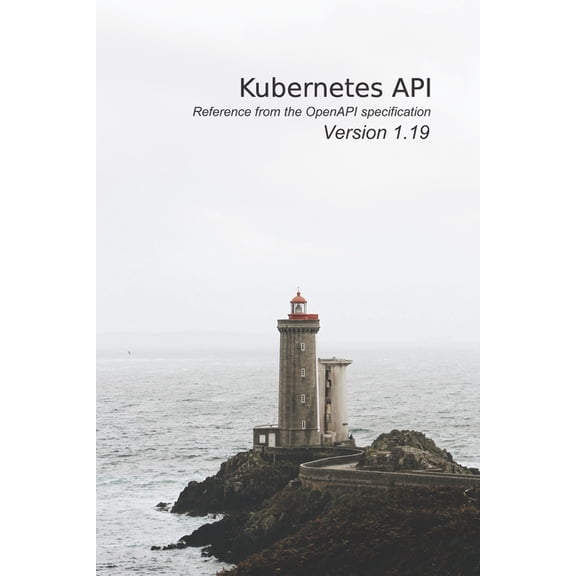 Kubernetes API Reference: From the OpenAPI specification version v1.19 (Paperback)
