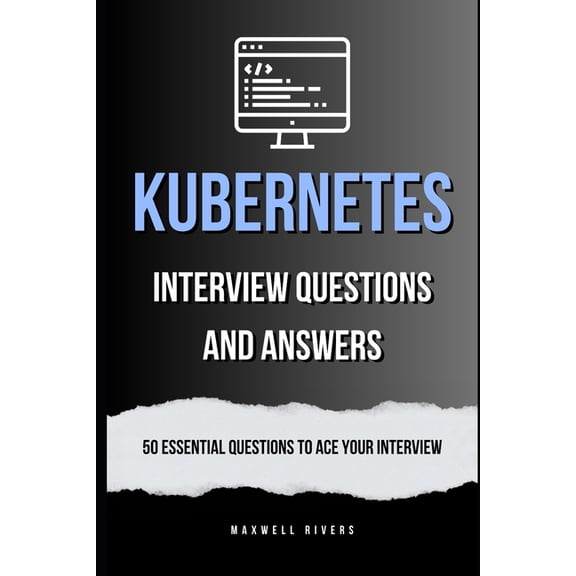 Kubernetes Interview Questions and Answers: 50 Essential Questions to Ace Your Interview, (Paperback)