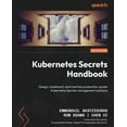 thumbnail image 1 of Kubernetes Secrets Handbook: Design, implement, and maintain production-grade Kubernetes Secrets management solutions, (Paperback), 1 of 1