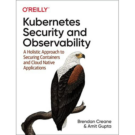 Pre-Owned Kubernetes Security and Observability: A Holistic Approach to Securing Containers and Cloud Native Applications, 9781098107109, 1098107101, Paperback, 1 edition